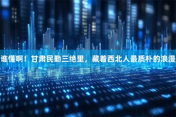 谁懂啊！甘肃民勤三绝里，藏着西北人最质朴的浪漫