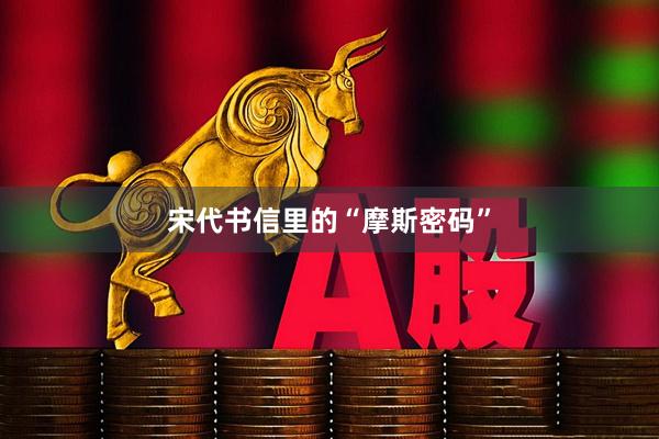 宋代书信里的“摩斯密码”