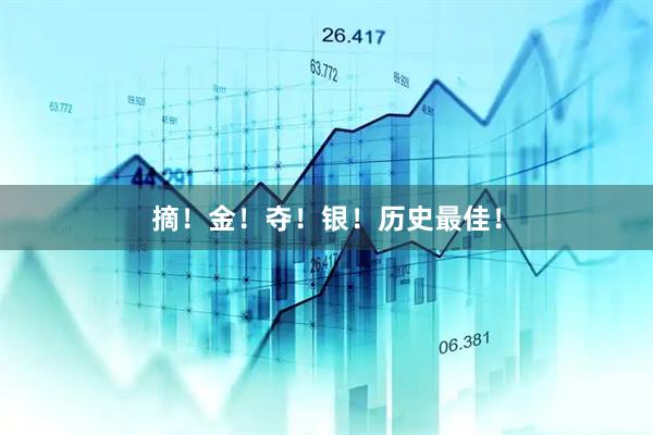 摘！金！夺！银！历史最佳！